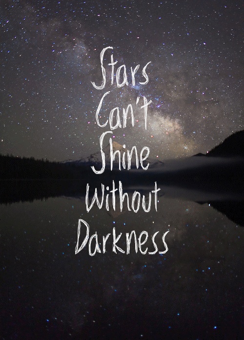 Stars cant shine without darkness